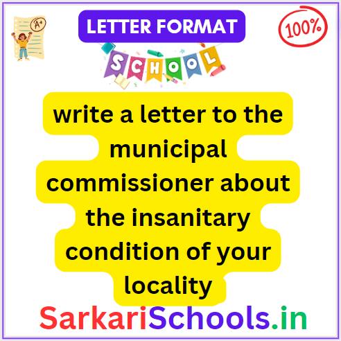 Write a letter to the municipal commissioner about the insanitary condition of your locality